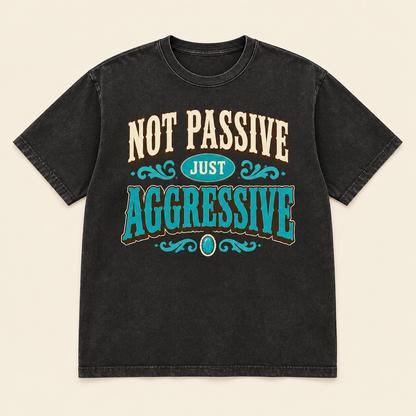 “Not Passive Just Aggressive” graphic Tshirt