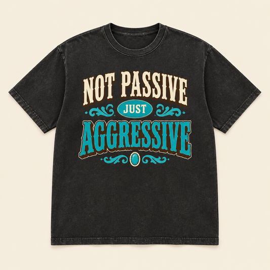 “Not Passive Just Aggressive” graphic Tshirt